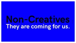 They are coming for us.
Eurobest
November2017-
Non-Creatives
 