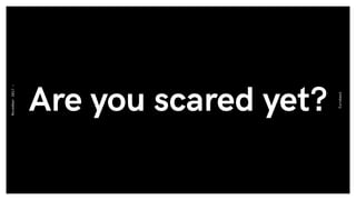 Are you scared yet?
Eurobest
November2017-
 