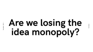 Eurobest
November2017-
Are we losing the
idea monopoly?
 