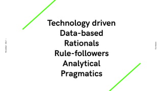 Technology driven 
Data-based
Rationals
Rule-followers 
Analytical
Pragmatics
Eurobest
November2017-
 