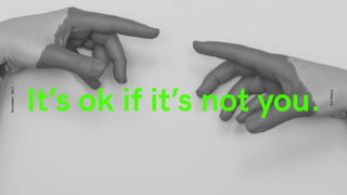 Eurobest
November2017-
It’s ok if it’s not you.
 