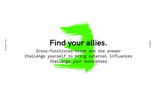 3Find your allies.
Eurobest
November2017-
Cross-functional teams are the answer 
Challenge yourself to bring external influences
Challenge your businesses
 