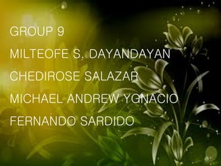 GROUP 9 MILTEOFE S. DAYANDAYAN CHEDIROSE SALAZAR MICHAEL ANDREW YGNACIO FERNANDO SARDIDO 