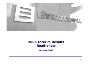 2006 Interim Results
    Road-show
      October, 2006




                       1
 