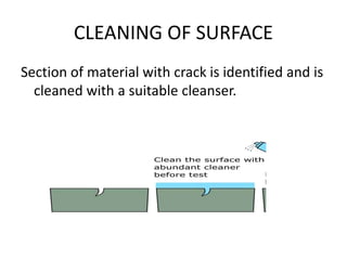 CLEANING OF SURFACE
Section of material with crack is identified and is
cleaned with a suitable cleanser.
 