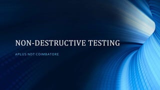 NON-DESTRUCTIVE TESTING
APLUS NDT COIMBATORE
 