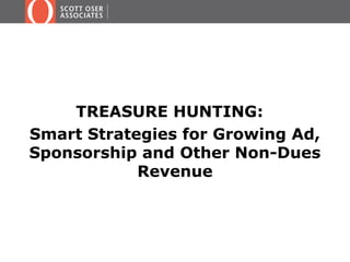 TREASURE HUNTING:
Smart Strategies for Growing Ad,
Sponsorship and Other Non-Dues
Revenue
 