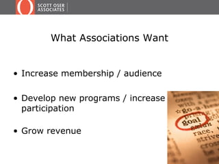 What Associations Want
• Increase membership / audience
• Develop new programs / increase
participation
• Grow revenue
 
