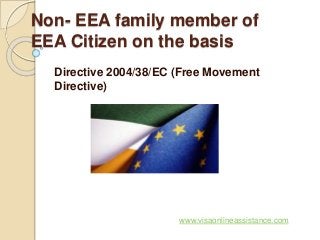 Non- EEA family member of
EEA Citizen on the basis
Directive 2004/38/EC (Free Movement
Directive)
www.visaonlineassistance.com
 