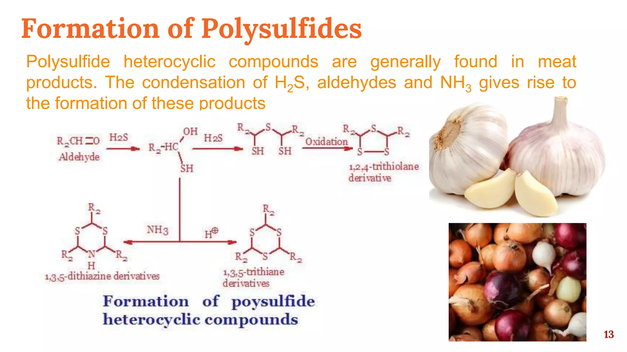 Formation of Polysulfides
Polysulfide heterocyclic compounds are generally found in meat
products. The condensation of H2S, aldehydes and NH3 gives rise to
the formation of these products
13
 