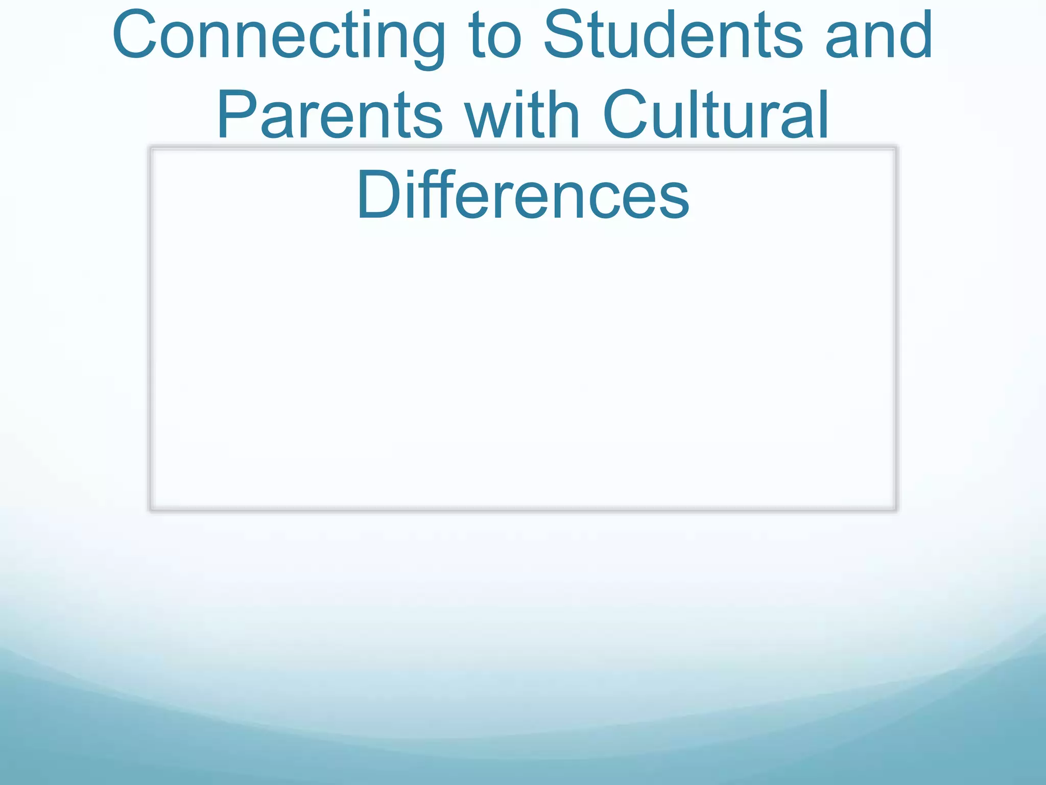 Connecting to Students and
Parents with Cultural
Differences
 