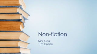 Non-fiction
Mrs. Cruz
10th Grade
 
