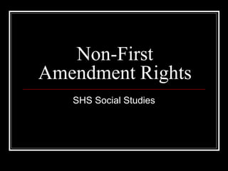 Non-First
Amendment Rights
SHS Social Studies
 