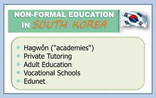 Hagwôn ("academies")
Private Tutoring
Adult Education
Vocational Schools
Edunet
 