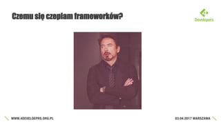 Czemu się czepiam frameworków?
 