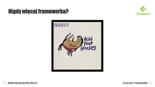 Nigdy więcej frameworka?
 