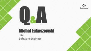 &
Michał Łukaszewski
Intel
Software Engineer
 