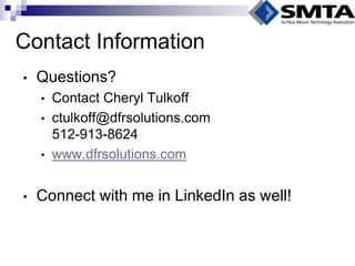 Contact Information 
•Questions? 
•Contact Cheryl Tulkoff 
•ctulkoff@dfrsolutions.com 512-913-8624 
•www.dfrsolutions.com 
•Connect with me in LinkedIn as well! 