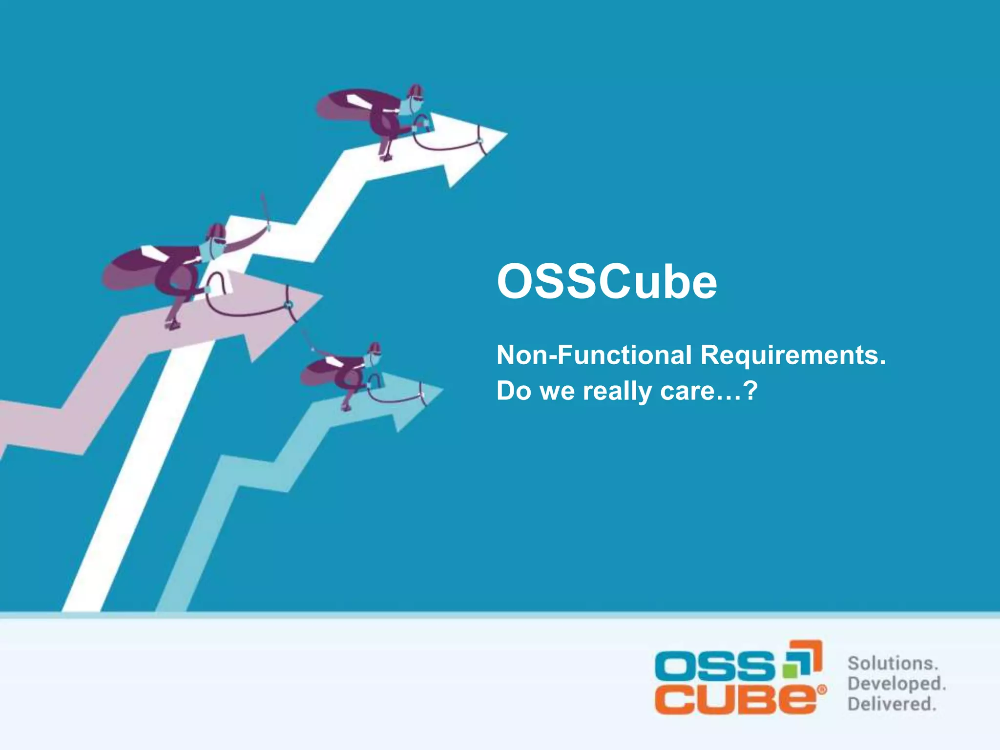 OSSCube
Non-Functional Requirements.
Do we really care…?
 