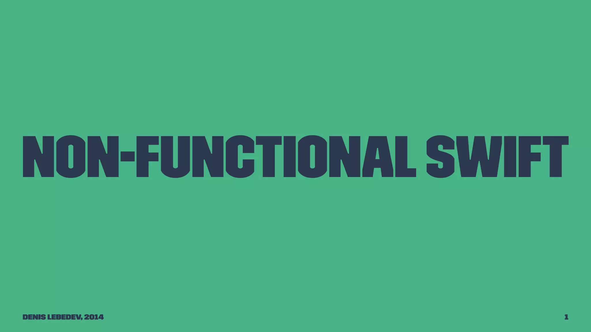 Non-functional Swift 
Denis Lebedev, 2014 1 
 