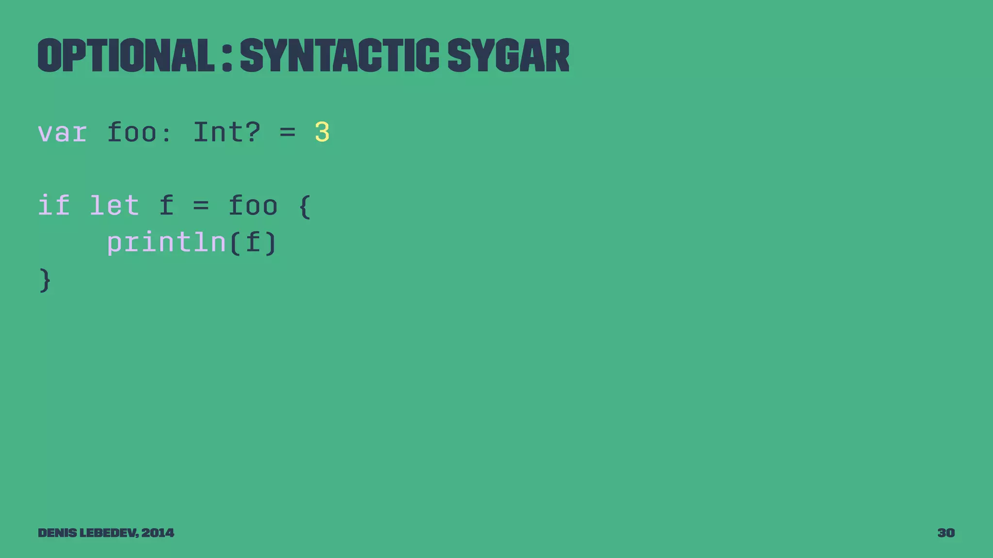 Optional : syntactic sygar 
var foo: Int? = 3 
if let f = foo { 
println(f) 
} 
Denis Lebedev, 2014 30 
 