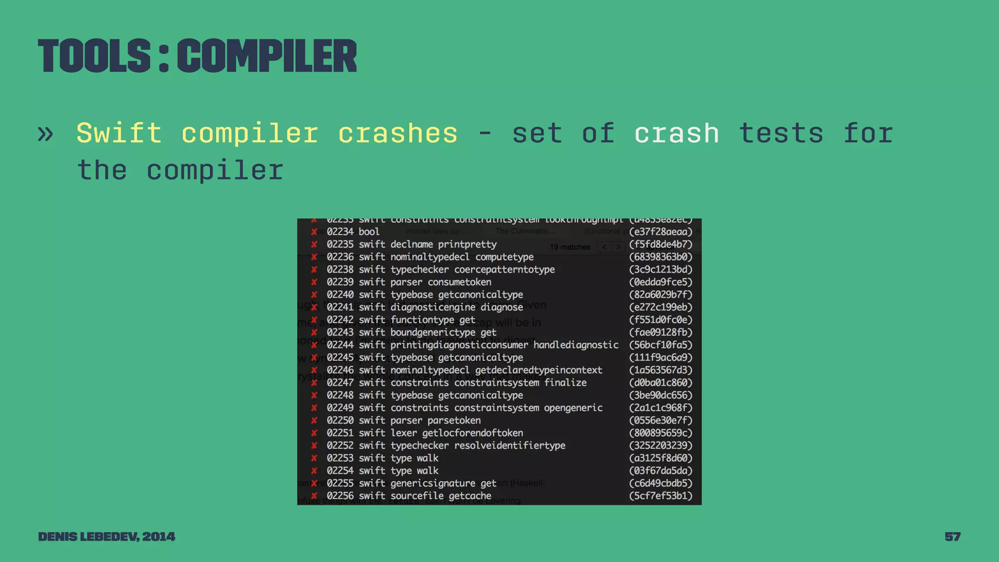 Tools : Compiler 
» Swift compiler crashes - set of crash tests for 
the compiler 
Denis Lebedev, 2014 57 
 
