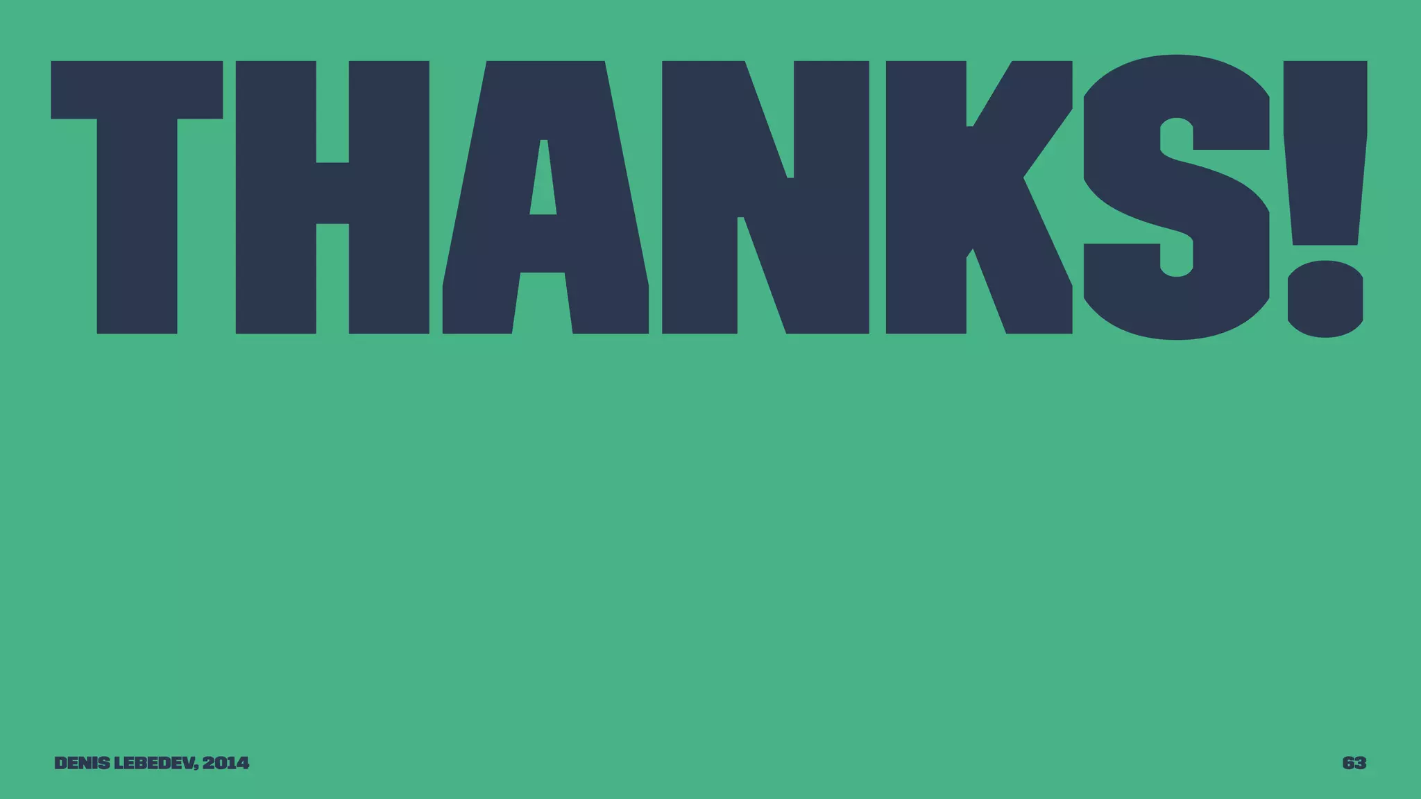 Thanks! 
Denis Lebedev, 2014 63 
