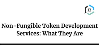 Non-Fungible Token Development
Services: What They Are
 