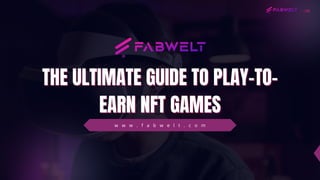 THE ULTIMATE GUIDE TO PLAY-TO-
THE ULTIMATE GUIDE TO PLAY-TO-
EARN NFT GAMES
EARN NFT GAMES
w w w . f a b w e l t . c o m
 