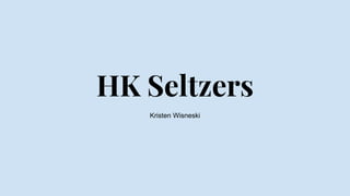 HK Seltzers
Kristen Wisneski
 