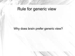 Rule for generic view 
Why does brain prefer generic view? 
 