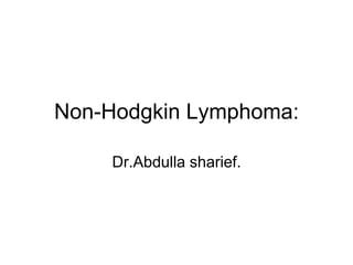 Non-Hodgkin Lymphoma: Dr.Abdulla sharief. 