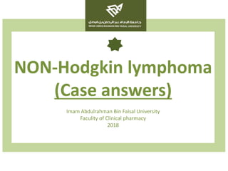 NON-Hodgkin lymphoma
(Case answers)
Imam Abdulrahman Bin Faisal University
Faculity of Clinical pharmacy
2018
 