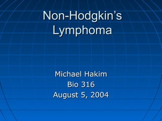 Non-Hodgkin’sNon-Hodgkin’s
LymphomaLymphoma
Michael HakimMichael Hakim
Bio 316Bio 316
August 5, 2004August 5, 2004
 