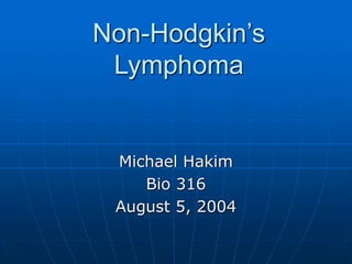 Non-Hodgkin’s
Lymphoma
Michael Hakim
Bio 316
August 5, 2004
 