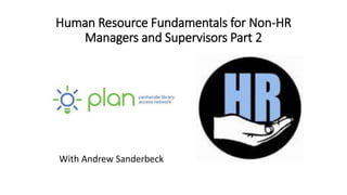 Human Resource Fundamentals for Non-HR
Managers and Supervisors Part 2
With Andrew Sanderbeck
 