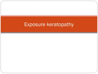 Exposure keratopathy
 