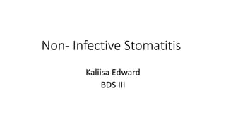 Non- Infective Stomatitis
Kaliisa Edward
BDS III
 