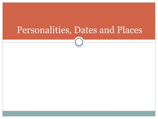 Personalities, Dates and Places
 