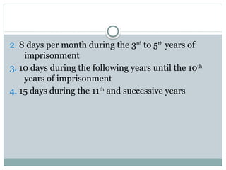 2. 8 days per month during the 3rd
to 5th
years of
imprisonment
3. 10 days during the following years until the 10th
years of imprisonment
4. 15 days during the 11th
and successive years
 