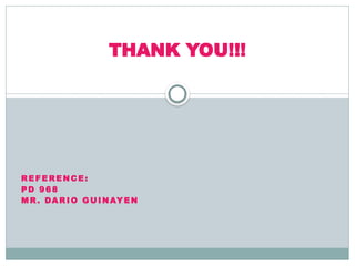RE F E R E N C E :
P D 9 6 8
M R. DA R I O G U I NAY E N
THANK YOU!!!
 