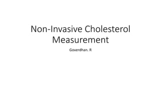 Non-Invasive Cholesterol
Measurement
Goverdhan. R
 