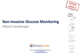 Non-Invasive Glucose Monitoring
Patent Landscape
IP and Technology Intelligence
2405 route des Dolines, 06902 Sophia Antipolis, France
Tel: +33 489 89 16 20
Web: http://www.knowmade.com
W.F. March
US3958560
Integrity Applications
US2011263956
Google
US2014107444
Futrex
WO9007905
Sensys Medical
WO9728437
 
