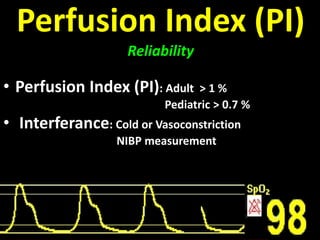 Perfusion Index (PI)
Reliability
• Perfusion Index (PI): Adult > 1 %
Pediatric > 0.7 %
• Interferance: Cold or Vasoconstriction
NIBP measurement
 