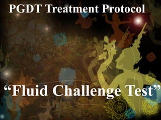 “Fluid Challenge Test”
PGDT Treatment Protocol
 