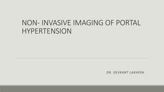 NON- INVASIVE IMAGING OF PORTAL
HYPERTENSION
DR. DEVKANT LAKHERA
 