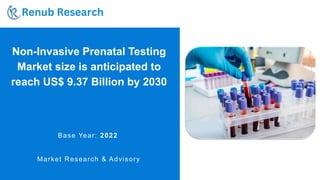 Non-Invasive Prenatal Testing
Market size is anticipated to
reach US$ 9.37 Billion by 2030
Base Year: 2022
Market Research & Advisory
 