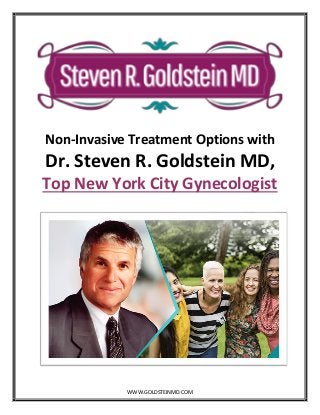 WWW.GOLDSTEINMD.COM
Non-Invasive Treatment Options with
Dr. Steven R. Goldstein MD,
Top New York City Gynecologist
 