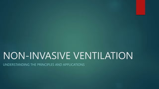 NON-INVASIVE VENTILATION
UNDERSTANDING THE PRINCIPLES AND APPLICATIONS
 