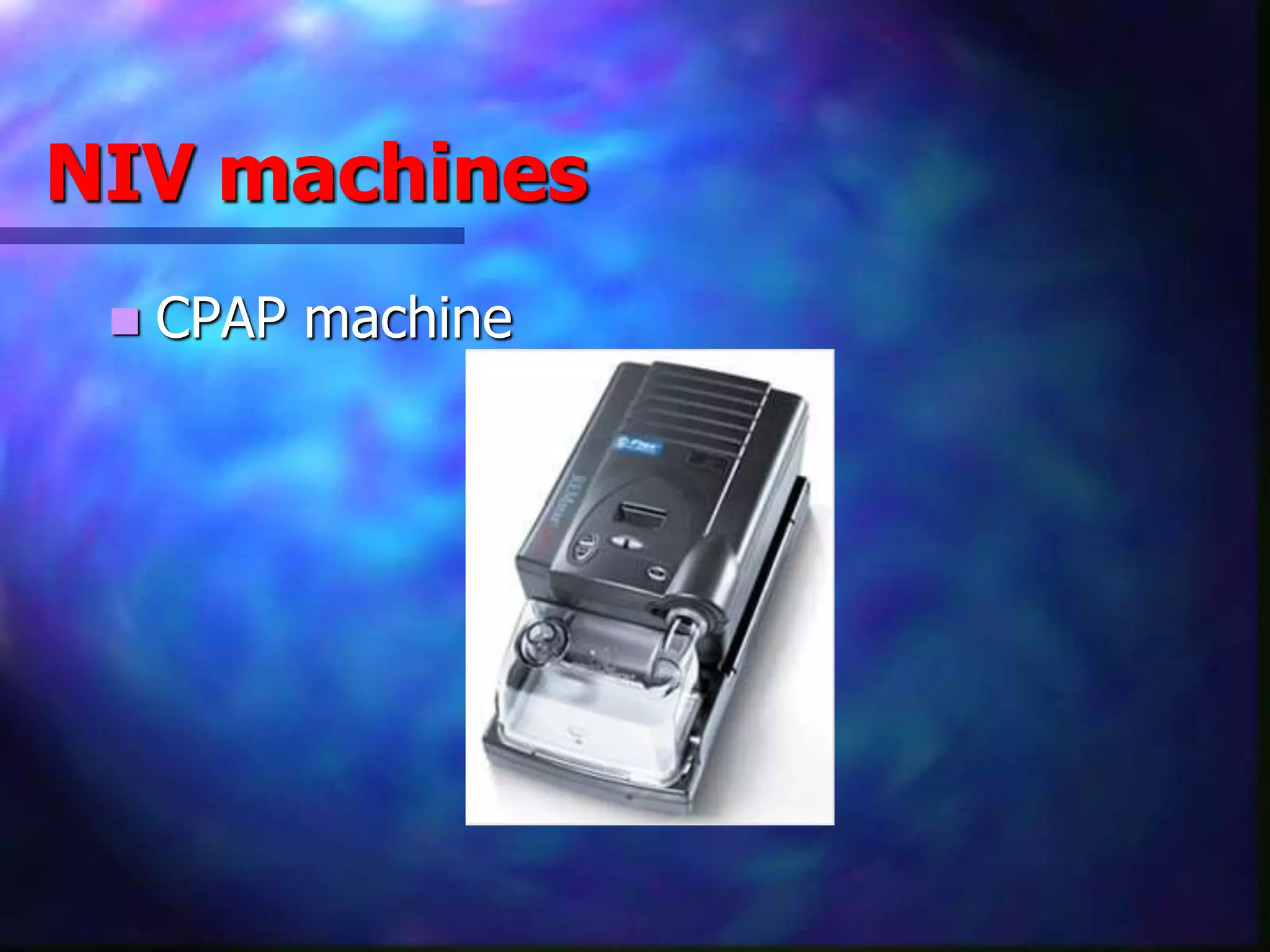 NIV machines
 CPAP machine
 